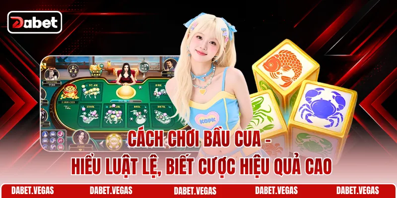 Cách Chơi Bầu Cua - Hiểu Luật Lệ, Biết Cược Hiệu Quả Cao