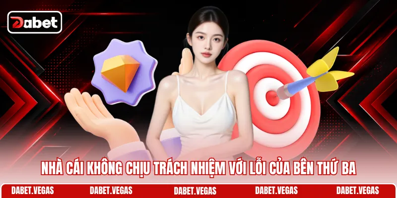 Miễn Trừ Trách Nhiệm DABET 2 Nhà cái không chịu trách nhiệm với lỗi của bên thứ ba